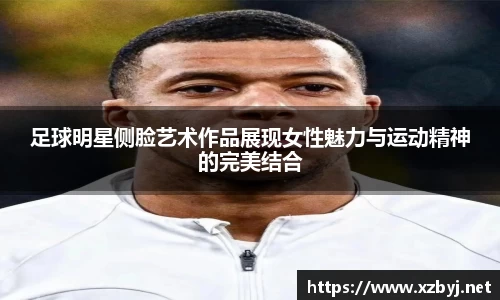 足球明星侧脸艺术作品展现女性魅力与运动精神的完美结合